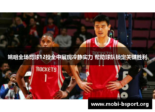 姚明全场罚球12投全中展现冷静实力 帮助球队锁定关键胜利 姚明全场罚球12投全中展现冷静实力 帮助球队锁定关键胜利