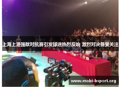 上海上港强敌对抗赛引发球迷热烈反响 激烈对决备受关注 上海上港强敌对抗赛引发球迷热烈反响 激烈对决备受关注