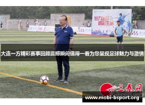 大连一方精彩赛事回顾震撼瞬间值得一看为您呈现足球魅力与激情 大连一方精彩赛事回顾震撼瞬间值得一看为您呈现足球魅力与激情