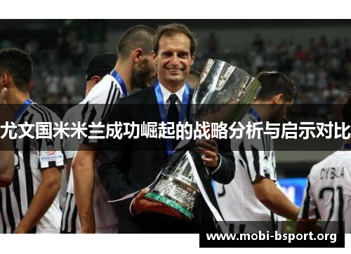 尤文国米米兰成功崛起的战略分析与启示对比 尤文国米米兰成功崛起的战略分析与启示对比