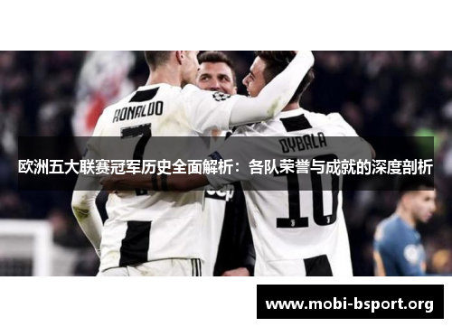 欧洲五大联赛冠军历史全面解析:各队荣誉与成就的深度剖析 欧洲五大联赛冠军历史全面解析:各队荣誉与成就的深度剖析