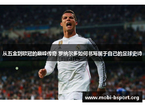 从五金到欧冠的巅峰传奇 罗纳尔多如何书写属于自己的足球史诗 从五金到欧冠的巅峰传奇 罗纳尔多如何书写属于自己的足球史诗