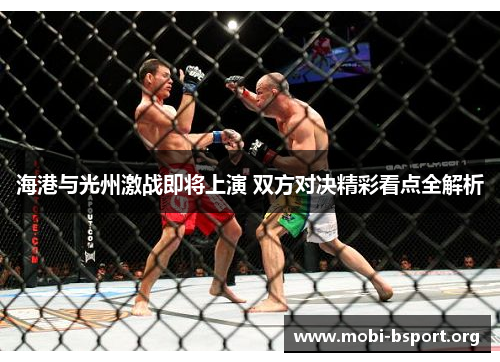 海港与光州激战即将上演 双方对决精彩看点全解析 海港与光州激战即将上演 双方对决精彩看点全解析
