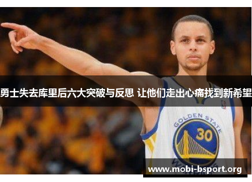 勇士失去库里后六大突破与反思 让他们走出心痛找到新希望 勇士失去库里后六大突破与反思 让他们走出心痛找到新希望