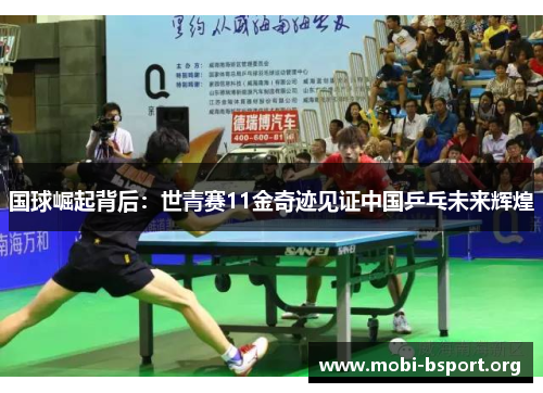 国球崛起背后：世青赛11金奇迹见证中国乒乓未来辉煌