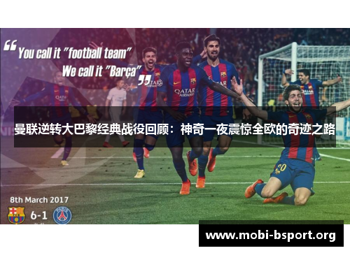 曼联逆转大巴黎经典战役回顾:神奇一夜震惊全欧的奇迹之路 曼联逆转大巴黎经典战役回顾:神奇一夜震惊全欧的奇迹之路