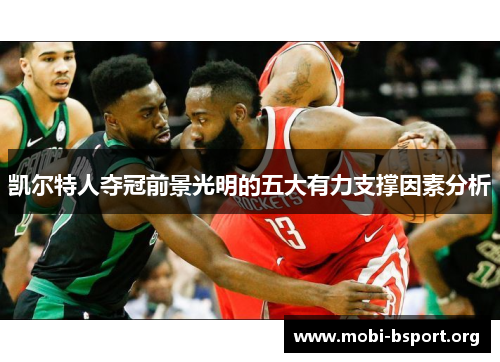 凯尔特人夺冠前景光明的五大有力支撑因素分析 凯尔特人夺冠前景光明的五大有力支撑因素分析