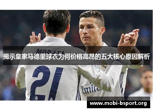 揭示皇家马德里球衣为何价格高昂的五大核心原因解析 揭示皇家马德里球衣为何价格高昂的五大核心原因解析
