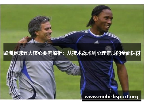 欧洲足球五大核心要素解析:从技术战术到心理素质的全面探讨 欧洲足球五大核心要素解析:从技术战术到心理素质的全面探讨