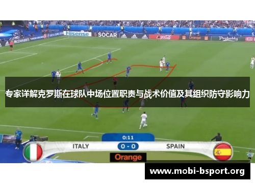 专家详解克罗斯在球队中场位置职责与战术价值及其组织防守影响力