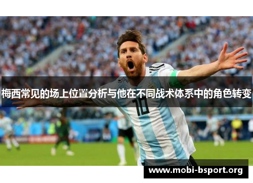 梅西常见的场上位置分析与他在不同战术体系中的角色转变 梅西常见的场上位置分析与他在不同战术体系中的角色转变