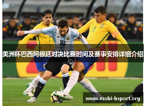 美洲杯巴西阿根廷对决比赛时间及赛事安排详细介绍 美洲杯巴西阿根廷对决比赛时间及赛事安排详细介绍