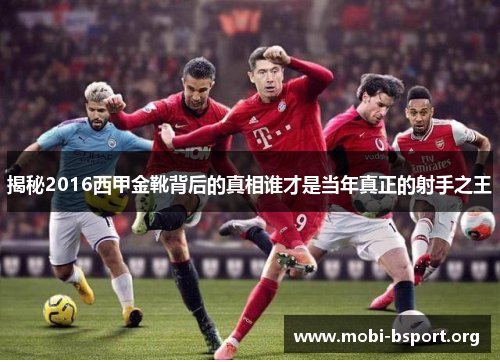 揭秘2016西甲金靴背后的真相谁才是当年真正的射手之王 揭秘2016西甲金靴背后的真相谁才是当年真正的射手之王